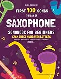 First 100 Songs to Play on Saxophone I Songbook for Beginners: Alto Sax Easy Sheet Music with Letters I Level 1 I Big Book for Kids Teens Adults I ... Folk Children Nursery Rhymes Christmas Carol