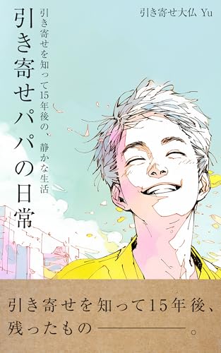 引き寄せパパの日常: 引き寄せを知って15年後の、静かな生活 (無極ブックス)