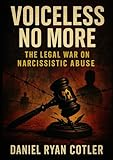 Voiceless No More: The Legal War on Narcissistic Abuse (Narcissistic Psychological Warfare: The Voiceless Justice Series)