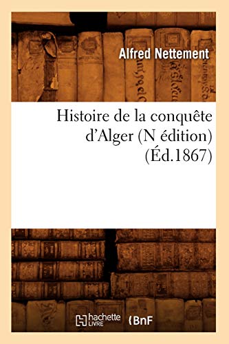 Histoire de la conquête d'Alger (N édition) (Éd.1867) (French Edition)