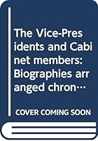 The Vice-Presidents and Cabinet members: Biographies arranged chronologically by Administration 0379120909 Book Cover
