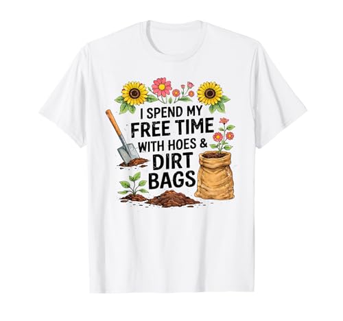 I Spend My Free Time with Hoes and Dirt Bags Gardening Pun T-Shirt
