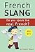 French Slang: Do you speak the real French?: The essentials of French Slang