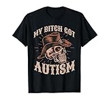 My Bitch Got Autism Funny Skeleton Meme Autistic T-Shirt