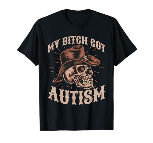 My Bitch Got Autism Funny Skeleton Meme Autistic T-Shirt