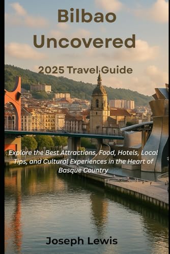 Bilbao Uncovered 2025 Travel Guide: Explore the Best Attractions, Food, Hotels, Local Tips and Cultural Experiences in the heart of Basque Country