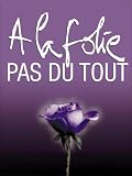 A La Folie Pas Du Tout...