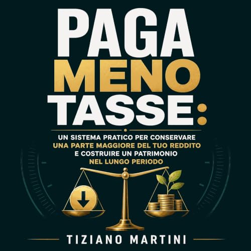 『Paga meno tasse: Un sistema pratico per conservare una parte maggiore del tuo reddito e costruire un patrimonio nel lungo pe