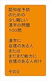 認知症予防のための少し難しい漢字の問題１００問　漢字に自信のある人またはまだまだ能力に自信のある人向け　その２: 認知症予防