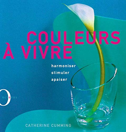 Couleurs à vivre. Harmoniser, stimuler, apaiser