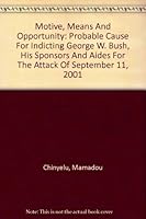 Motive, Means And Opportunity: Probable Cause For Indicting George W. Bush, His Sponsors And Aides For The Attack Of September 11, 2001 0965266443 Book Cover
