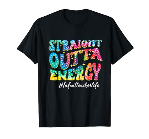 Straight Outta Energy Tie Dye Infant Teacher Life Students Men Women T-Shirt
