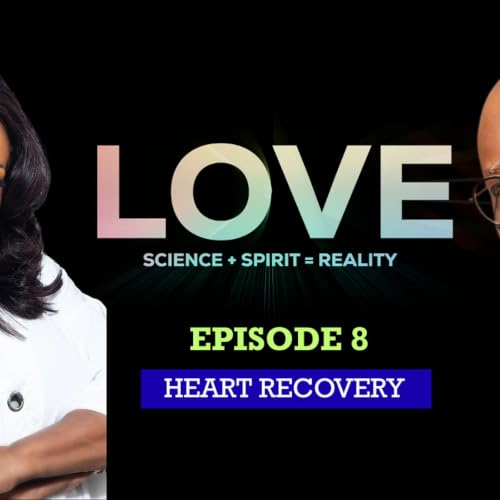 Ep.8: Heart Recovery The Love Series: Science + Spirit = Reality