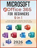 Microsoft Office 365 For Beginners: [9 in 1] The All-in-One Guide to Become a Pro in No Time (Includes Excel, Word, PowerPoint, OneNote, Access, Outlook, SharePoint, Publisher, Teams, and OneDrive)