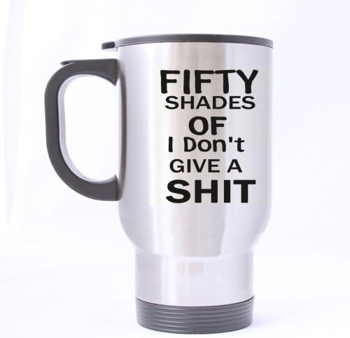 Mothers/Fathers/Sons/Daughters Gifts Humorous Saying FIFTY Shades Of I Don't GIVE A SHIT Tea/Coffee/Wine Cup 100% Stainless Steel 14-Ounce Travel Mug