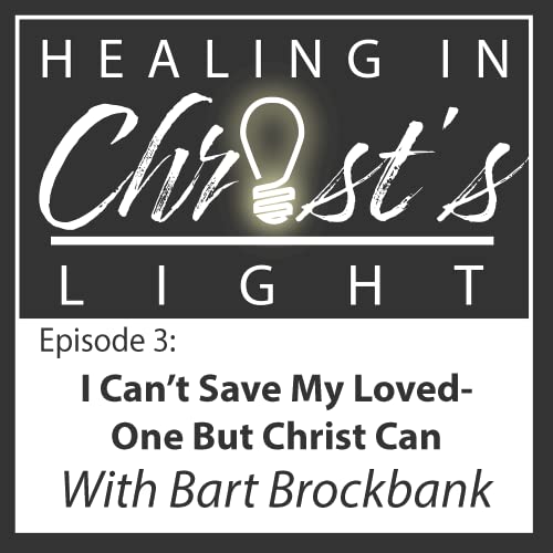 Ep 3 I Can't Save My Loved One, But Christ Can With Bart Brockbank