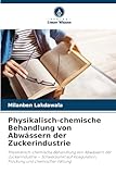 Physikalisch-chemische Behandlung von Abwässern der Zuckerindustrie: Physikalisch-chemische Behandlung von Abwässern der Zuckerindustrie - Schwerpunkt auf Koagulation, Flockung und chemischer Fällung