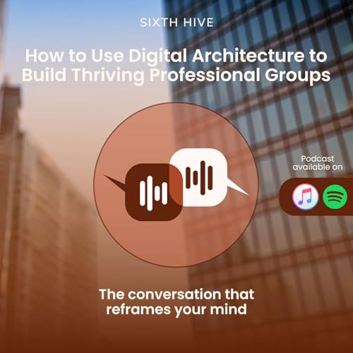 How to Use Digital Architecture to Build Thriving Professional Groups