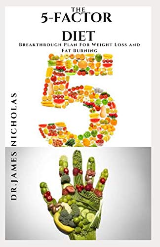 THE 5-FACTOR DIET: Breakthrough Plan For Weight Loss and Fat Burning : Includes Delicious Recipes, Meal Plan and Cookbook (Everything You Need To Know For Starters)