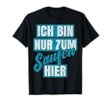 "Nur zum Saufen hier" - Witziges Party T-Shirt
