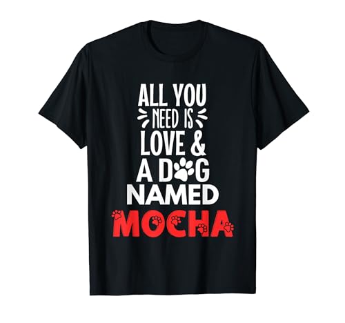 Diseño de perro con nombre de moca: ¡Todo lo que necesitas es amor! Camiseta