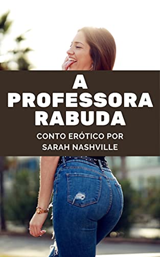 Conto Erótico: A Professora Rabuda: Numa escola vazia, o prazer é garantido (Portuguese Edition)