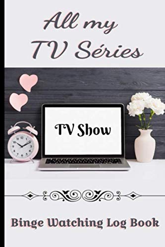 All my TV series binge watching log book: Keep track of your marathons TV series viewing / record and evaluate the episodes and seasons you've watched