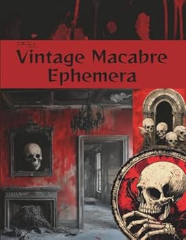 Vintage Macabre Ephemera: Dark and Haunting Curated Image Collection Book for Scrapbooking, Collages, Mixed Media, Decoupage, Junk Journals, & Cut and Create Paper Crafts