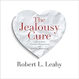 The Jealousy Cure: Learn to Trust, Overcome Possessiveness, and Save Your Relationship