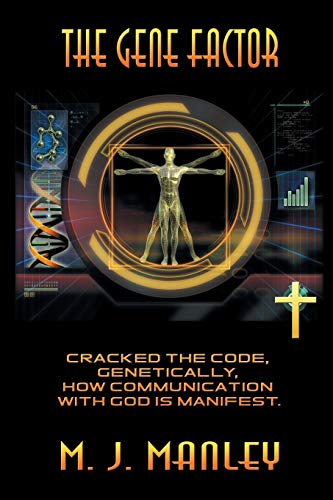 The Gene Factor: Cracked the Code, Genetically, How Communication with God Is Manifest.