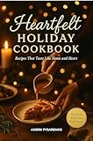 Heartfelt Holiday Kitchen Cookbook: Cozy Christmas Recipes for Comfort, Family Gatherings, and Homemade Joy, A Perfect Gift for Cooks and Bakers (Holiday Cookbooks Book 6)