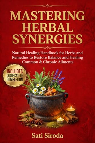 Mastering Herbal Synergies: Natural Healing Handbook for Herbs an...