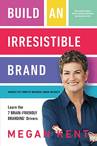 BUILD AN IRRESISTIBLE BRAND: Learn the 7 Brain-Friendly Branding® Drivers - Harness the Power of Universal Human Instincts