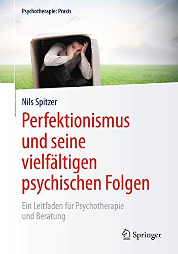 Preisvergleich Produktbild Perfektionismus und seine vielfältigen psychischen Folgen: Ein Leitfaden für Psychotherapie und Beratung (Psychotherapie: Praxis)