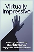Virtually Impressive: Mastering Online Meeting Etiquette for Maximum Engagement and Professionalism B0F6C1FRP5 Book Cover