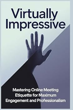 Paperback Virtually Impressive: Mastering Online Meeting Etiquette for Maximum Engagement and Professionalism Book