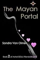 The Mayan Portal: Trilogy, Astral Soul Friends in Love 1507823673 Book Cover