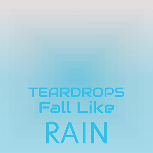 Teardrops Fall Like Rain by Various on Amazon Music Unlimited Teardrops Fall Like Rain by Various on Amazon Music Unlimited