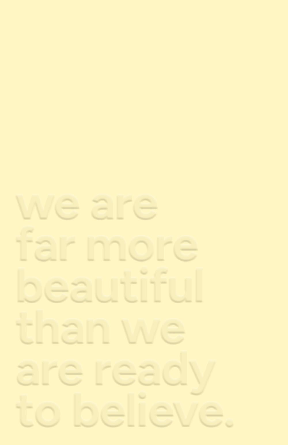 we are far more beautiful than we are ready to believe
