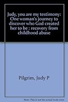 Judy, you are my testimony: One woman's journey to discover who God created her to be : recovery from childhood abuse 1560432187 Book Cover