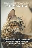 Le guide complet pour votre chat German rex: Le premier guide sur la santé, la nutrition et le comportement du chat German rex