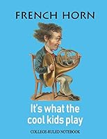 French Horn: It's What the Cool Kids Play: College-Ruled Notebook (InstruMentals Notebooks) 1728789389 Book Cover