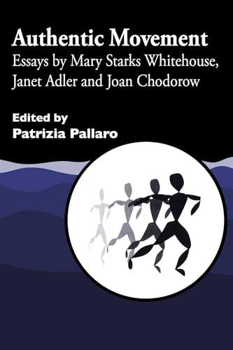 Authentic Movement: Essays by Mary Starks Whitehouse, Janet Adler and Joan Chodorow