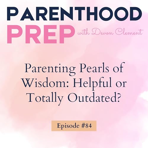 84. Parenting Pearls of Wisdom: Helpful or Totally Outdated?