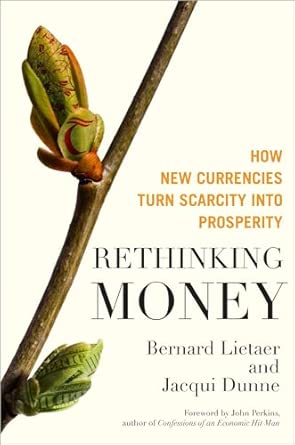 Rethinking Money: How New Currencies Turn Scarcity into Prosperity: How New Currencies Turn Scarcity into Prosperity book cover