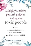 The Highly Sensitive Person's Guide to Dealing With Toxic People: How to Reclaim Your Power from Narcissists and Other Manipulators - Shahida Arabi Vorwort: Andrea Schneider 