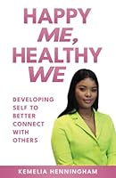 Happy Me, Healthy We: Developing Self to Better Connect With Others 1953759998 Book Cover
