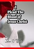 I Plead The Blood of Jesus Christ.
