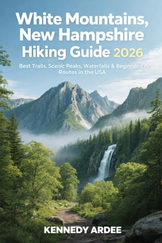 WHITE MOUNTAINS, NEW HAMPSHIRE HIKING GUIDE 2026: Best Trails, Scenic Peaks, Waterfalls &...