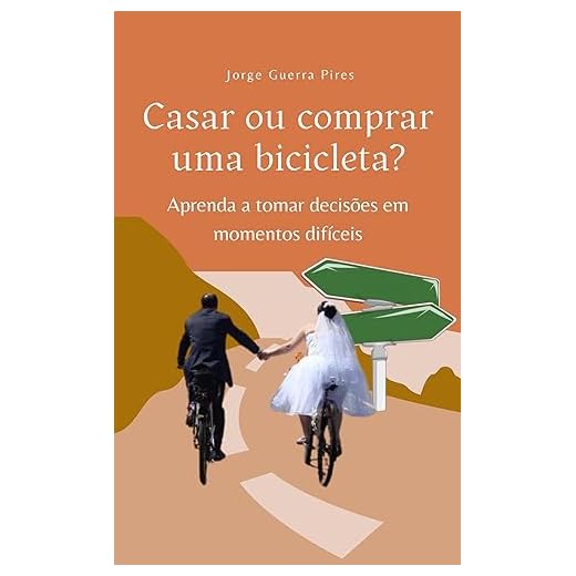 Casar ou comprar uma bicicleta?: Aprenda a tomar decisões em momentos difíceis (Ensaios, percepções e pensamentos)